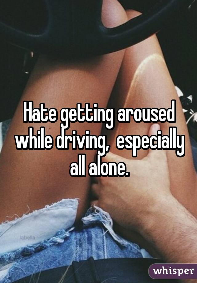 Touching myself while driving